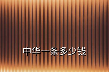 中華一條多少錢(qián)