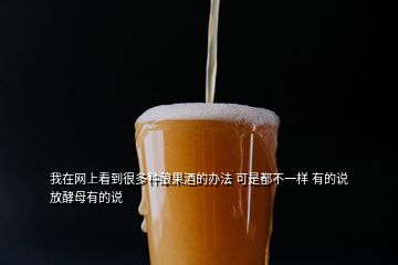 我在網(wǎng)上看到很多種釀果酒的辦法 可是都不一樣 有的說(shuō)放酵母有的說(shuō)