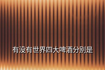 有沒有世界四大啤酒分別是