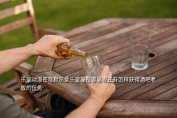 樂(lè)堂動(dòng)漫蒼穹默示錄樂(lè)堂屋在哪里呢還有怎樣獲得酒吧老板的任務(wù)