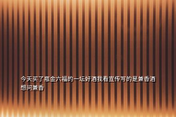 今天買了瓶金六福的一壇好酒我看宣傳寫的是兼香酒想問(wèn)兼香