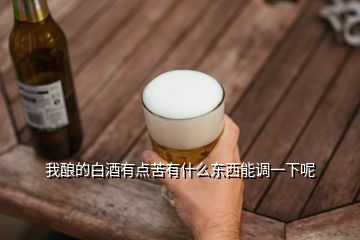 我釀的白酒有點苦有什么東西能調一下呢