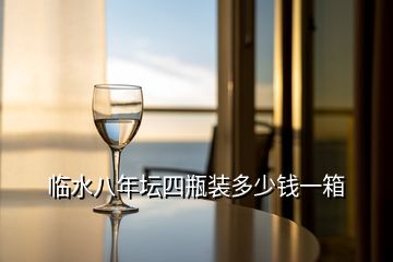 臨水八年壇四瓶裝多少錢(qián)一箱
