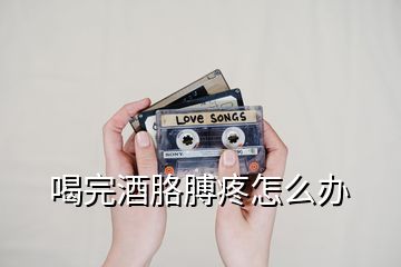 喝完酒胳膊疼怎么辦