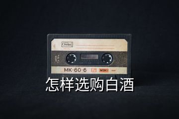 怎樣選購(gòu)白酒