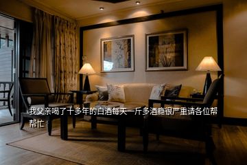 我父親喝了十多年的白酒每天一斤多酒癮很?chē)?yán)重請(qǐng)各位幫幫忙