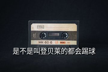是不是叫登貝萊的都會踢球