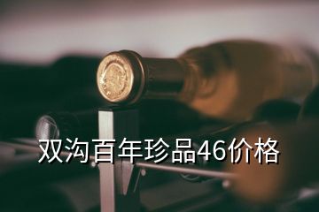 雙溝百年珍品46價格