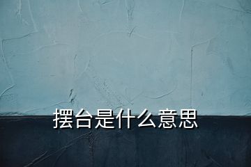 擺臺是什么意思