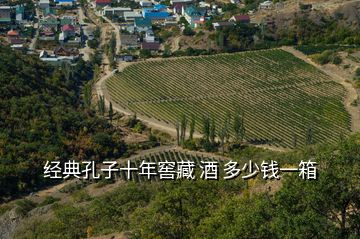 經典孔子十年窖藏 酒 多少錢一箱