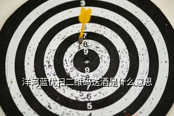 洋河藍(lán)優(yōu)掃二維碼送酒是什么意思
