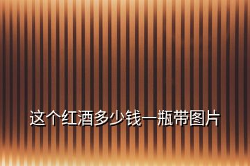 這個(gè)紅酒多少錢一瓶帶圖片