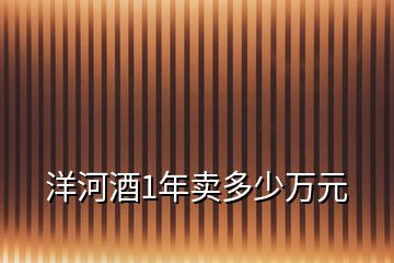 洋河酒1年賣(mài)多少萬(wàn)元