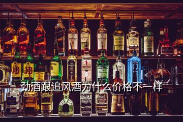 勁酒跟追風(fēng)酒為什么價格不一樣