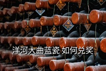 洋河大曲藍(lán)瓷 如何兌獎(jiǎng)