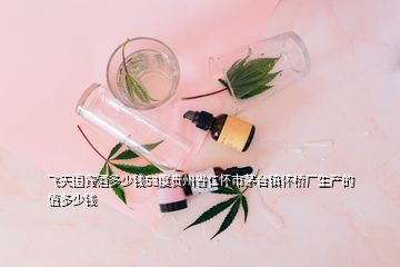 飛天國賓酒多少錢53度貴州省仁懷市茅臺鎮(zhèn)懷橋廠生產(chǎn)的值多少錢