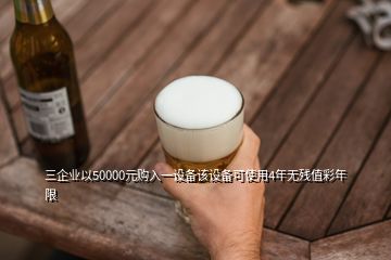 三企業(yè)以50000元購入一設備該設備可使用4年無殘值彩年限