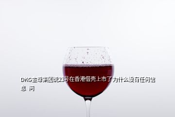 DKG金尊集團說23號在香港借殼上市了為什么沒有任何信息  問