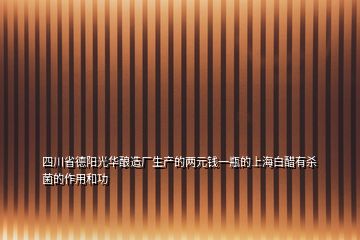 四川省德陽(yáng)光華釀造廠生產(chǎn)的兩元錢(qián)一瓶的上海白醋有殺菌的作用和功
