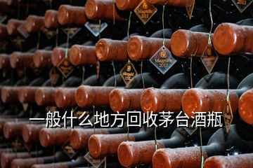 一般什么地方回收茅臺(tái)酒瓶