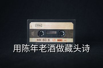 用陳年老酒做藏頭詩(shī)