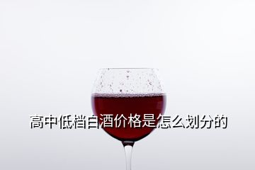 高中低檔白酒價(jià)格是怎么劃分的