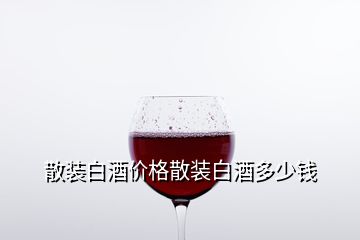 散裝白酒價格散裝白酒多少錢