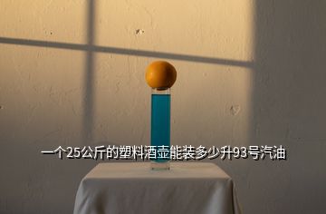 一個(gè)25公斤的塑料酒壺能裝多少升93號(hào)汽油