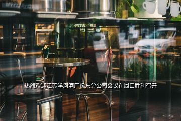 熱烈歡迎江蘇洋河酒廠豫東分公司會(huì)議在周口勝利召開
