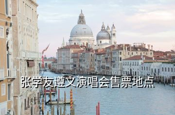張學(xué)友遵義演唱會售票地點(diǎn)