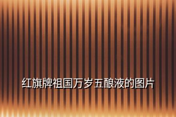 紅旗牌祖國(guó)萬歲五釀液的圖片