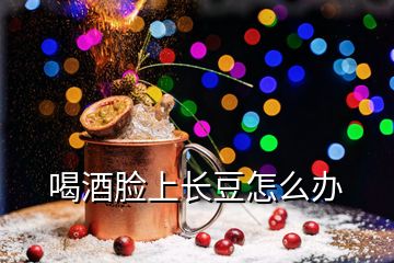 喝酒臉上長豆怎么辦