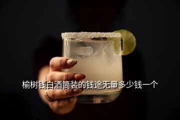 榆樹錢白酒筒裝的錢途無量多少錢一個(gè)