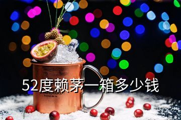 52度賴茅一箱多少錢(qián)