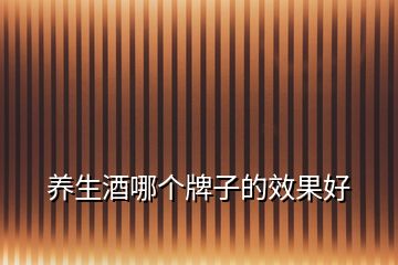 養(yǎng)生酒哪個(gè)牌子的效果好
