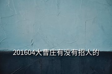 201604大曹莊有沒有招人的
