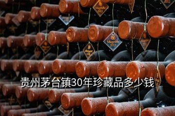 貴州茅臺(tái)鎮(zhèn)30年珍藏品多少錢