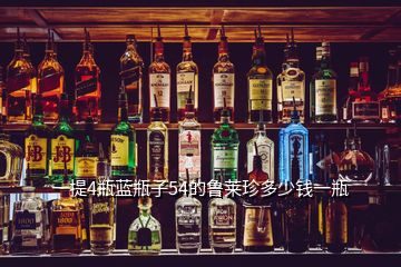 一提4瓶藍(lán)瓶子54的魯萊珍多少錢一瓶