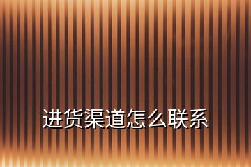 進貨渠道怎么聯(lián)系