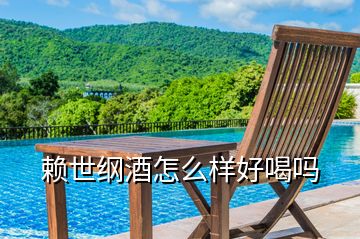 賴世綱酒怎么樣好喝嗎