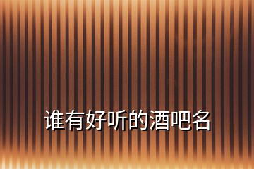 誰有好聽的酒吧名