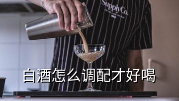 白酒怎么調配才好喝