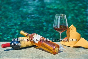 安徽亳州市皖古酒業(yè)有限責任公司 12年原漿 500ml 42 價格