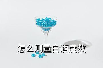 怎么測(cè)量白酒度數(shù)