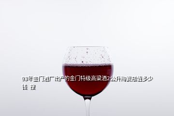 93年金門酒廠出產(chǎn)的金門特級高粱酒2公升陶瓷瓶值多少錢  搜