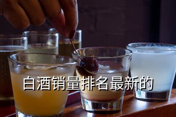白酒銷(xiāo)量排名最新的