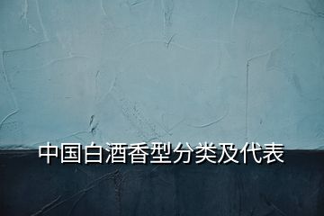 中國(guó)白酒香型分類(lèi)及代表