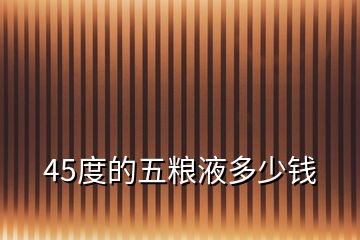 45度的五糧液多少錢