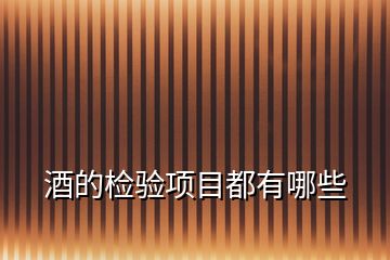 酒的檢驗(yàn)項(xiàng)目都有哪些