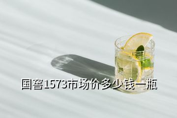 國窖1573市場價多少錢一瓶
